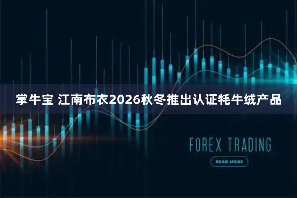 掌牛宝 江南布衣2026秋冬推出认证牦牛绒产品